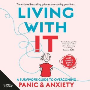 Living With It: A Survivor's Guide to Overcoming Panic and Anxiety, Bev Aisbett