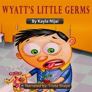 Wyatt's Little Germs: A read aloud introduction to germ prevention, Kayla Nijai
