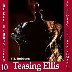 Teasing Ellis: An Erotic Lesbian Romance (The Ellis Chronicles - book 10), T.E. Robbens