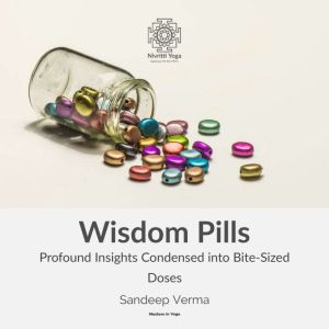 Wisdom Pills: Profound Insights Condensed into Bite-Sized Doses, Sandeep Verm