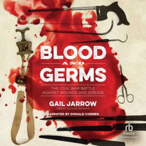 Blood and Germs: The Civil War Battle Against Wounds and Disease, Gail Jarrow