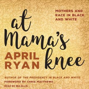 At Mama's Knee: Mothers and Race in Black and White, April Ryan
