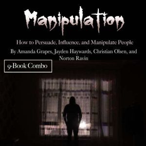 Manipulation: How to Persuade, Influence, and Manipulate People, Amanda Grapes