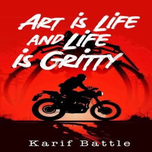 Art is Life and Life is Gritty: A Literary Collage, Karif Battle