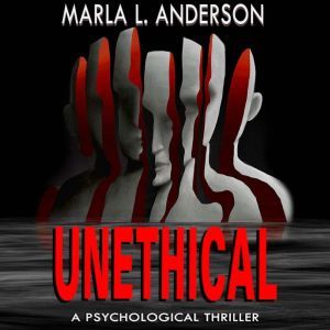 Unethical: A Psychological Thriller, Marla L. Anderson