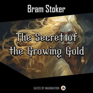The Secret of the Growing Gold, Bram Stoker