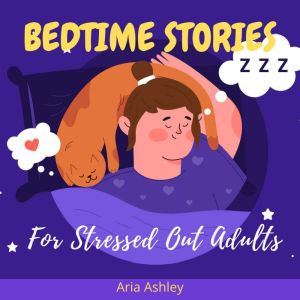 Bedtime Stories for Stressed Out Adults, Aria Ashley