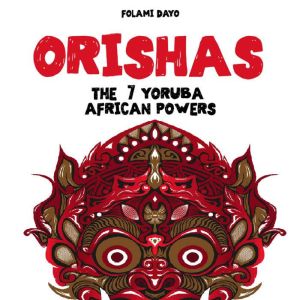 Orishas: The 7 Yoruba African Powers: A Guide to Discover the Practices, Spells, Offerings of the Main Divine Feminine Goddesses of the Yoruba and Santeria Religions and How to Cast the Diloggun Oracle, Folami Dayo