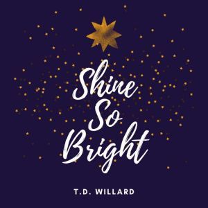 Shine So Bright, T.D. Willard