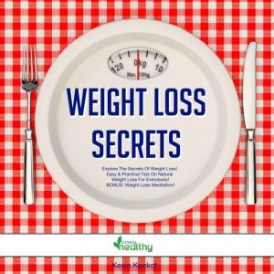 Weight Loss Secrets: Explore The Secrets Of Weight Loss! Easy & Practical Tips On Natural Weight Loss For Everybody! BONUS: Weight Loss Meditation!, Kevin Kockot