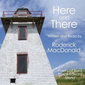 Here and There: Poetry of rural Prince Edward Island, Roderick MacDonald