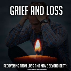 Grief And Loss: Recovering From Loss And Move Beyond Death, K.K.