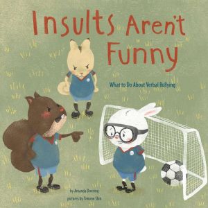 Insults Aren't Funny: What to Do About Verbal Bullying, Amanda Doering
