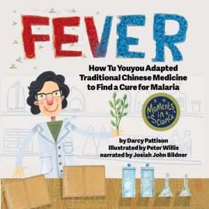 FEVER: How Tu Youyou Adapted Traditional Chinese Medicine to Find a Cure for Malaria, Darcy Pattison