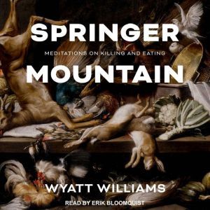 Springer Mountain: Meditations on Killing and Eating, Wyatt Williams