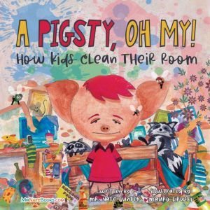 A Pigsty, Oh My!: How kids clean their room, Mr. Nate Gunter