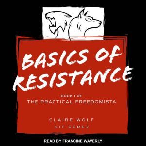 Basics of Resistance: The Practical Freedomista, Book I, Kit Perez