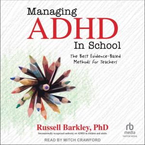 Managing ADHD in School: The Best Evidence-Based Methods for Teachers, PhD Barkley