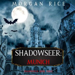 Shadowseer: Munich (Shadowseer, Book Three), Morgan Rice