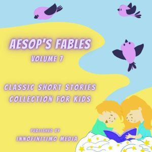 Aesop's Fables Volume 7: Classic Short Stories Collection for kids, Innofinitimo Media