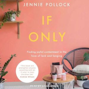 If Only: Finding Contentment in the Face of Lack and Longing, Jennie Pollock