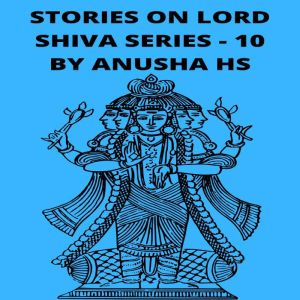 Stories on lord Shiva series -10: from various sources of shiva purana, Anusha HS