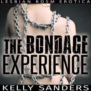 The Bondage Experience: Lesbian BDSM Erotica, Kelly Sanders