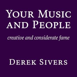 Your Music and People: creative and considerate fame, Derek Sivers
