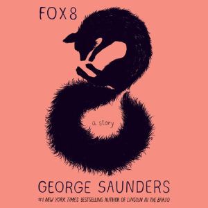 Fox 8: A Story, George Saunders