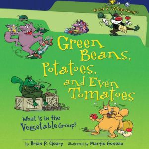 Green Beans, Potatoes, and Even Tomatoes (Revised Edition): What Is in the Vegetable Group?, Brian P. Cleary