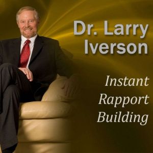 Instant Rapport Building: The Psychology of Exceptional Customer Connection, Dr. Larry Iverson