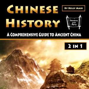 Chinese History: A Comprehensive Guide to Ancient China, Kelly Mass