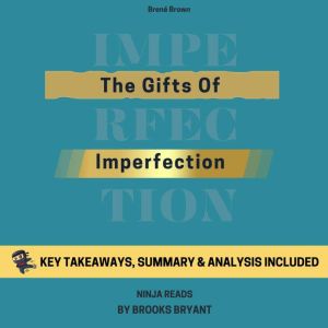 Summary: The Gifts of Imperfection: 10th Anniversary Edition By Brene Brown: Key Takeaways, Summary & Analysis, Brooks Bryant