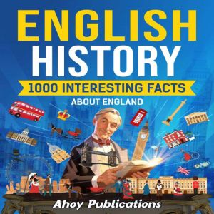 English History: 1000 Interesting Facts About England, Ahoy Publications