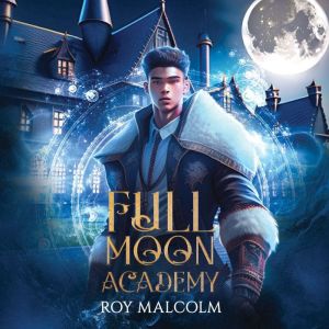 Full Moon Academy: Unleash Your Inner Beast, Roy Malcolm