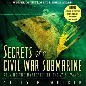 Secrets of a Civil War Submarine: Solving the Mysteries of the H. L. Hunley, Sally M. Walker
