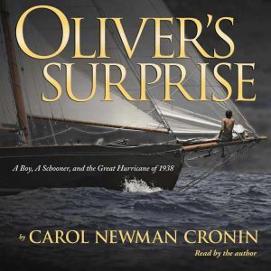 Oliver's Surprise: A Boy, a Schooner, and the Great Hurricane of 1938, Carol Newman Cronin