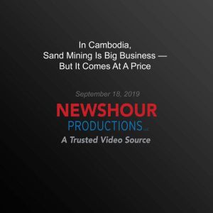 In Cambodia, Sand Mining Is Big Business  But It Comes At A Price, PBS NewsHour