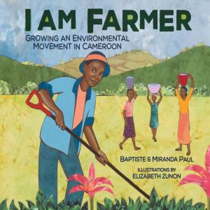 I Am Farmer: Growing an Environmental Movement in Cameroon, Miranda Paul