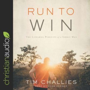 Run to Win: The Lifelong Pursuits of a Godly Man, Tim Challies
