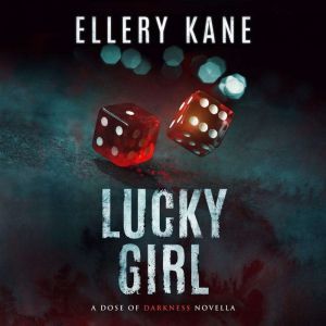 Lucky Girl: A Dose of Darkness Novella, Ellery Kane