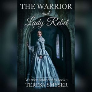 The Warrior and Lady Rebel: Warrior Brides Series Book 1, Teresa Smyser