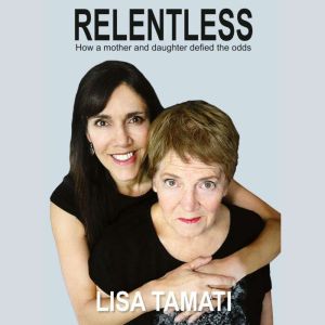 Relentless: How a mother and daughter defied the odds, Lisa Tamati