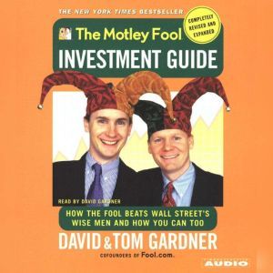 The Motley Fool Investment Guide: Revised Edition: How the Fool Beats Wall Street's Wise Men and How You Can Too, Tom Gardner