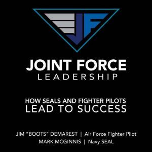 Joint Force Leadership: How SEALs and Fighter Pilots Lead to Success, Jim "Boots" Demarest