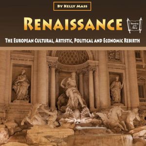Renaissance: The European Cultural, Artistic, Political and Economic Rebirth, Kelly Mass