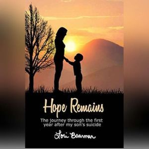 Hope Remains: The Journey Through the First Year After My Son's Suicide, Lori Boarman