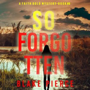 So Forgotten (A Faith Bold FBI Suspense ThrillerBook Eight): Digitally narrated using a synthesized voice, Blake Pierce