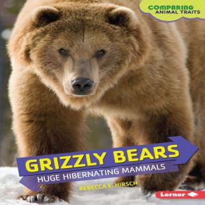 Grizzly Bears: Huge Hibernating Mammals, Rebecca E. Hirsch