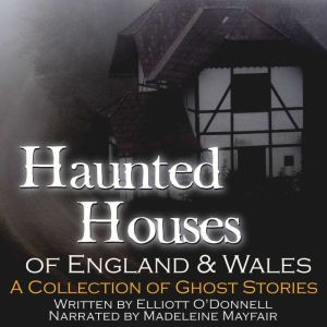 Haunted Houses of England and Wales: A Collection of Ghost Stories, Elliott O'Donnell